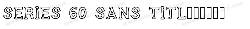 Series 60 Sans Titl字体转换